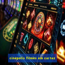 cinepolis filmes em cartaz